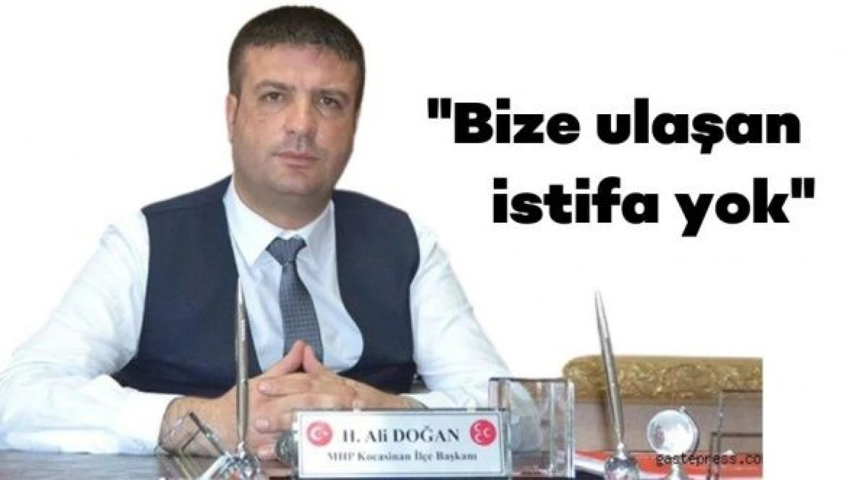 MHP Kocasinan İlçe Başkanı Hacı Ali Doğan, 'Bize ulaşan resmî bir istifa yok'