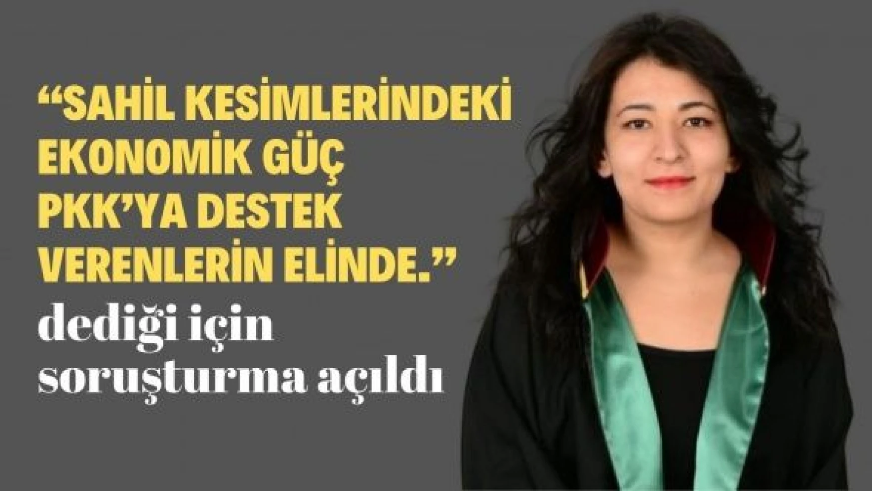 "PKK sahil kesimlerinde" diyen avukata soruşturma