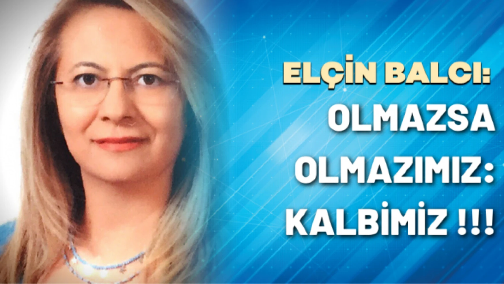 Prof. Dr Elçin Balcı yazdı: Olmazsa olmazımız: Kalbimiz !!!