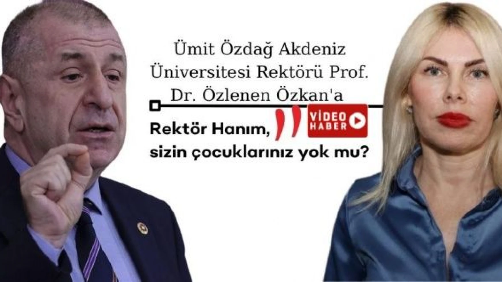 Ümit Özdağ'dan Akdeniz Üniversitesi Rektörü'ne: &quotRektör Hanım, sizin çocuğunuz yok mu?"