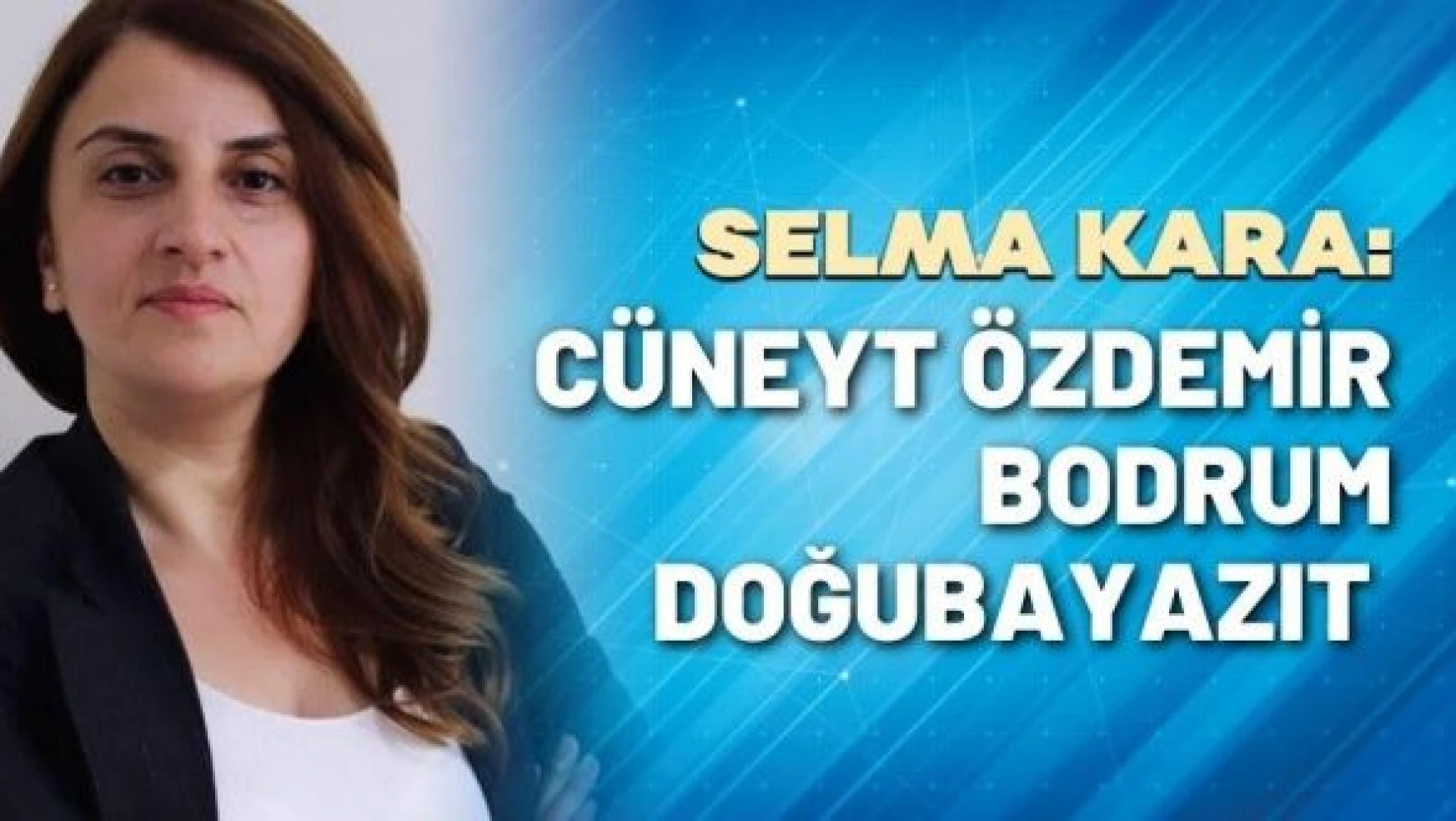 Gazeteci Selma Kara yazdı: Cüneyt Özdemir, Bodrum, Doğubayazıt…