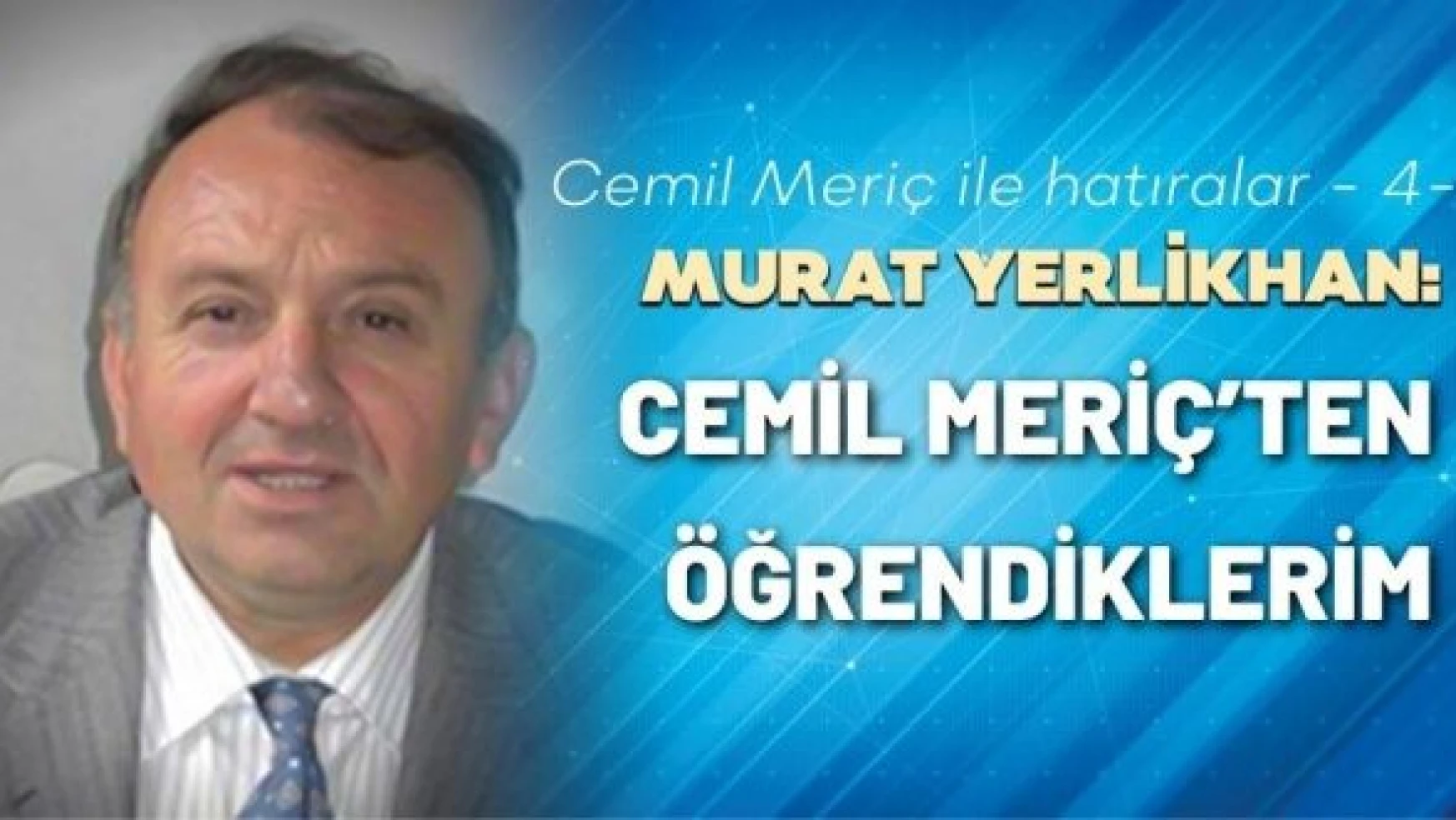 Murat Yerlikhan Cemil Meriç ile anılarını yazmaya devam ediyor...