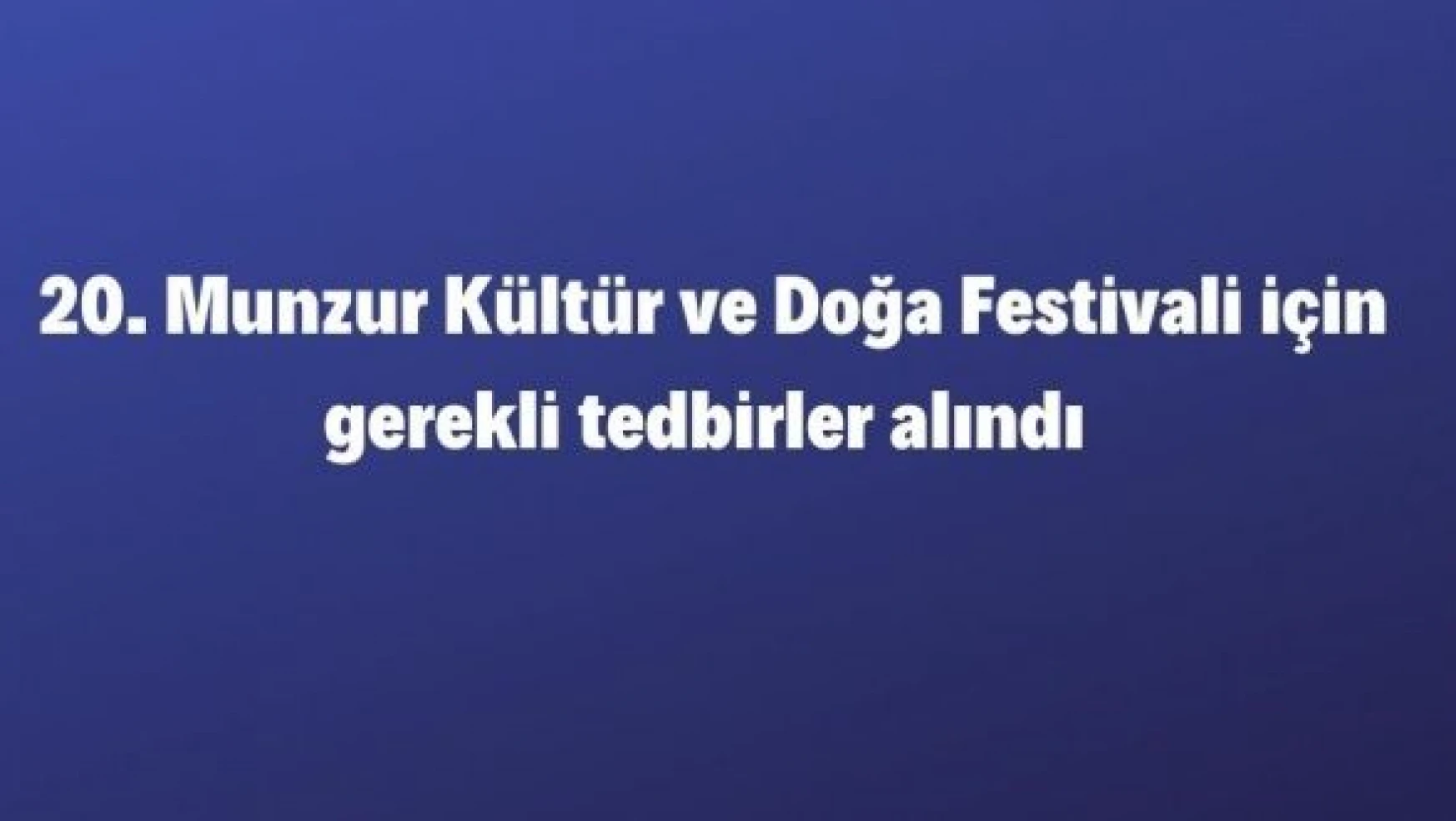Tunceli 20'inci Munzur Kültür ve Doğa Festivali'ne hazır!