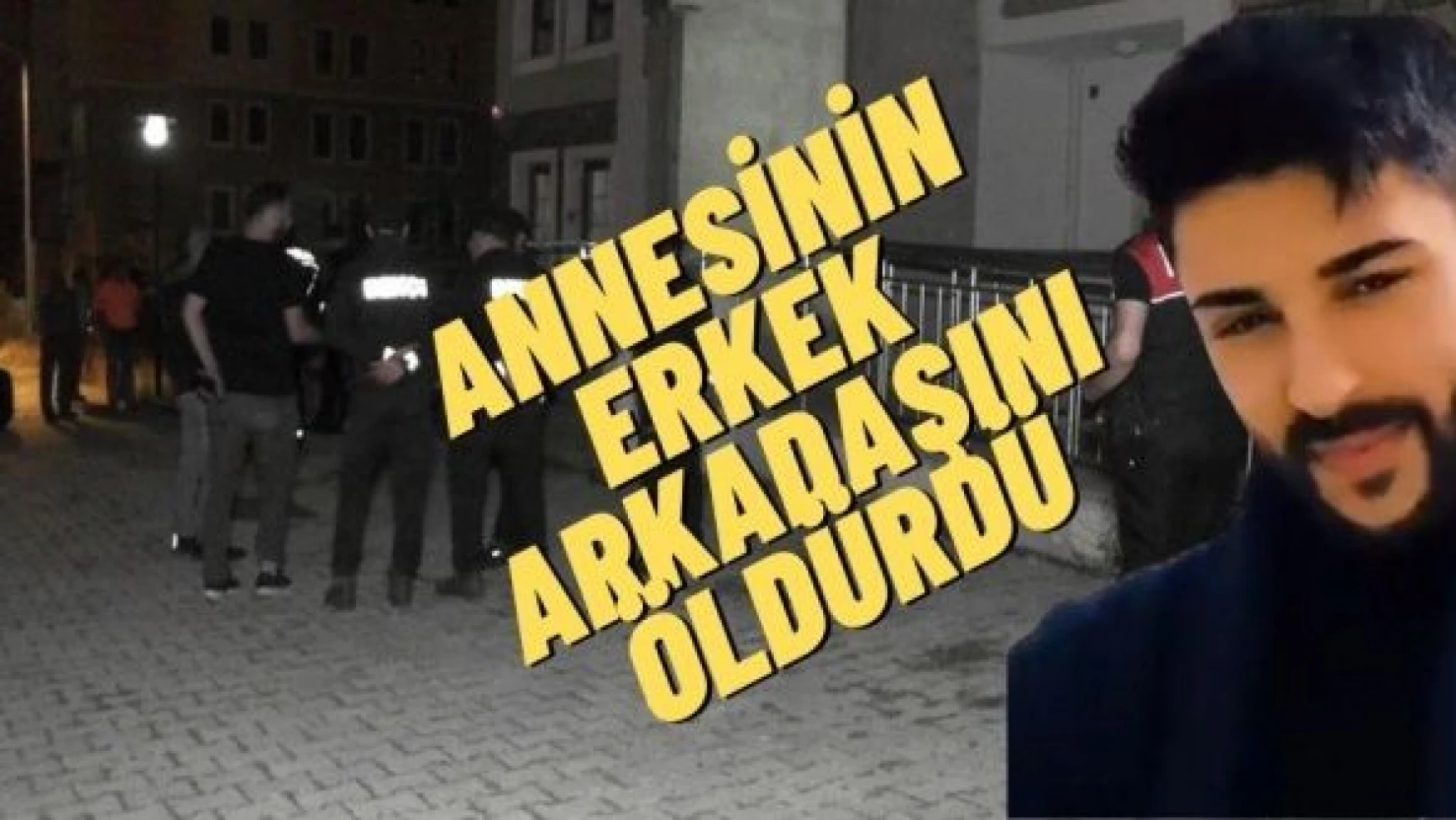 Erzurum'da feci olay: Annesinin erkek arkadaşını öldürdü