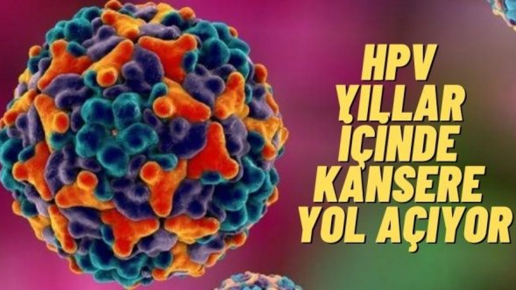 HPV rahim ağzı kanserine yol açabilliyor!