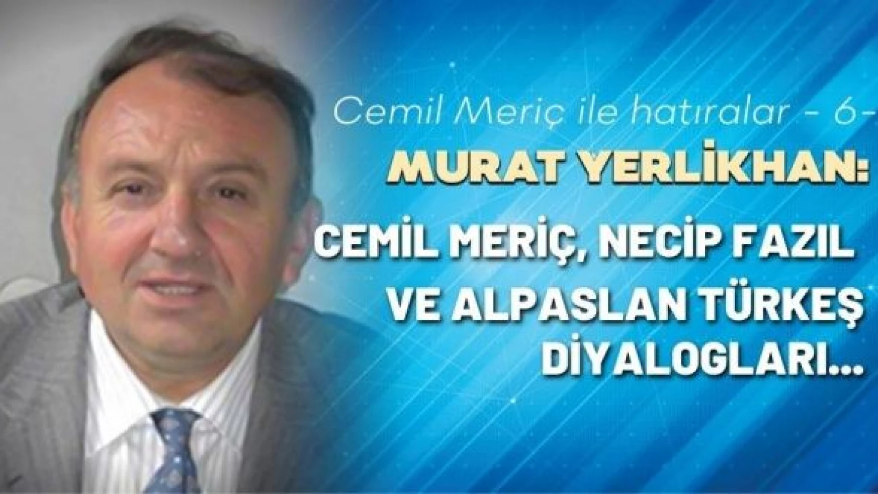 Murat Yerlikhan Cemil Meriç hatıralarını yazıyor...