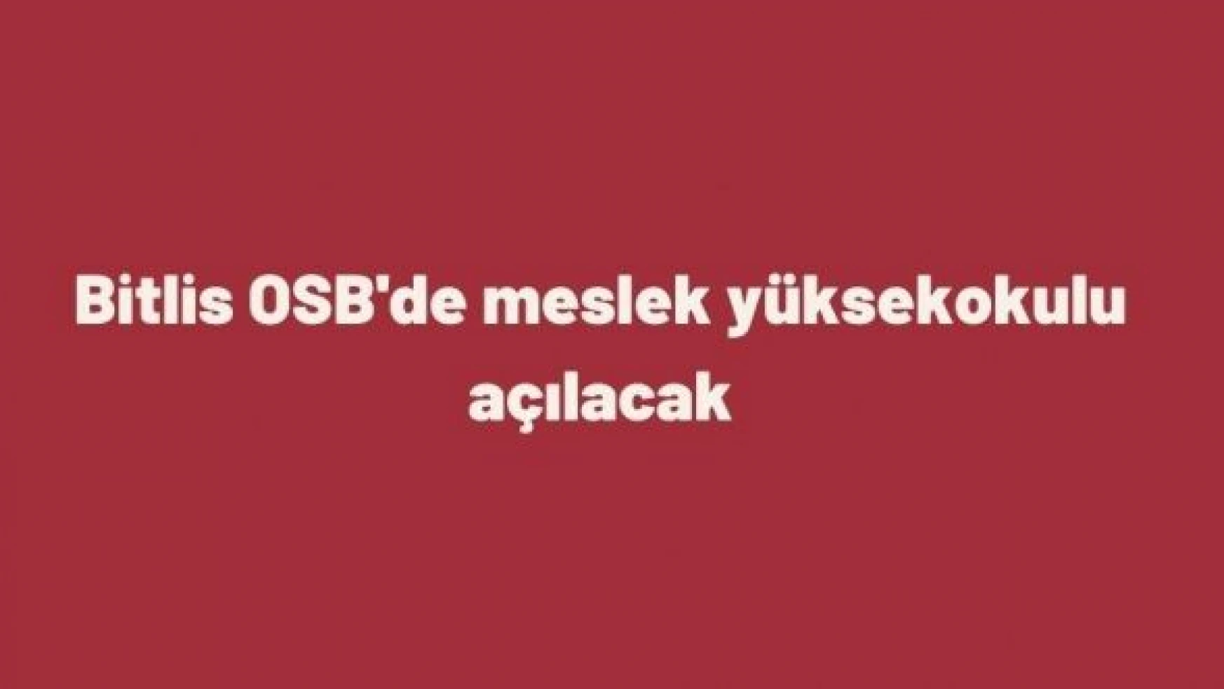 Bitlis OSB'ye meslek yüksekokulu geliyor