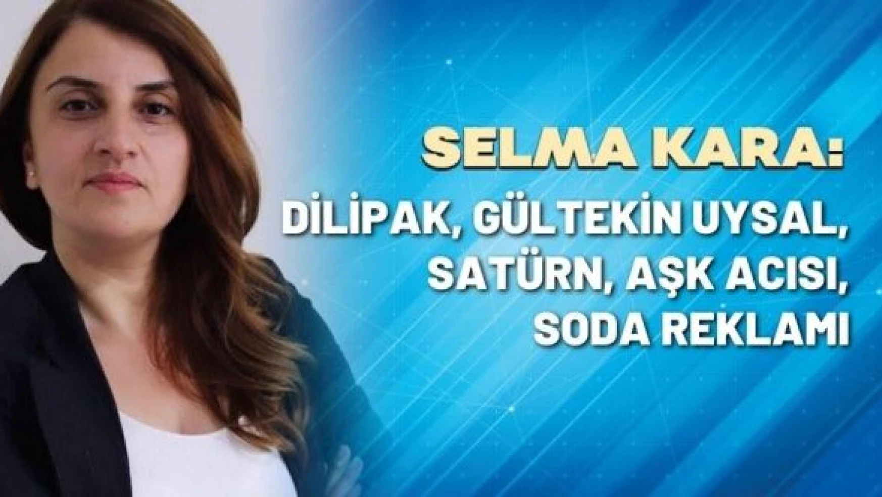 Gazeteci Selma Kara yazdı...