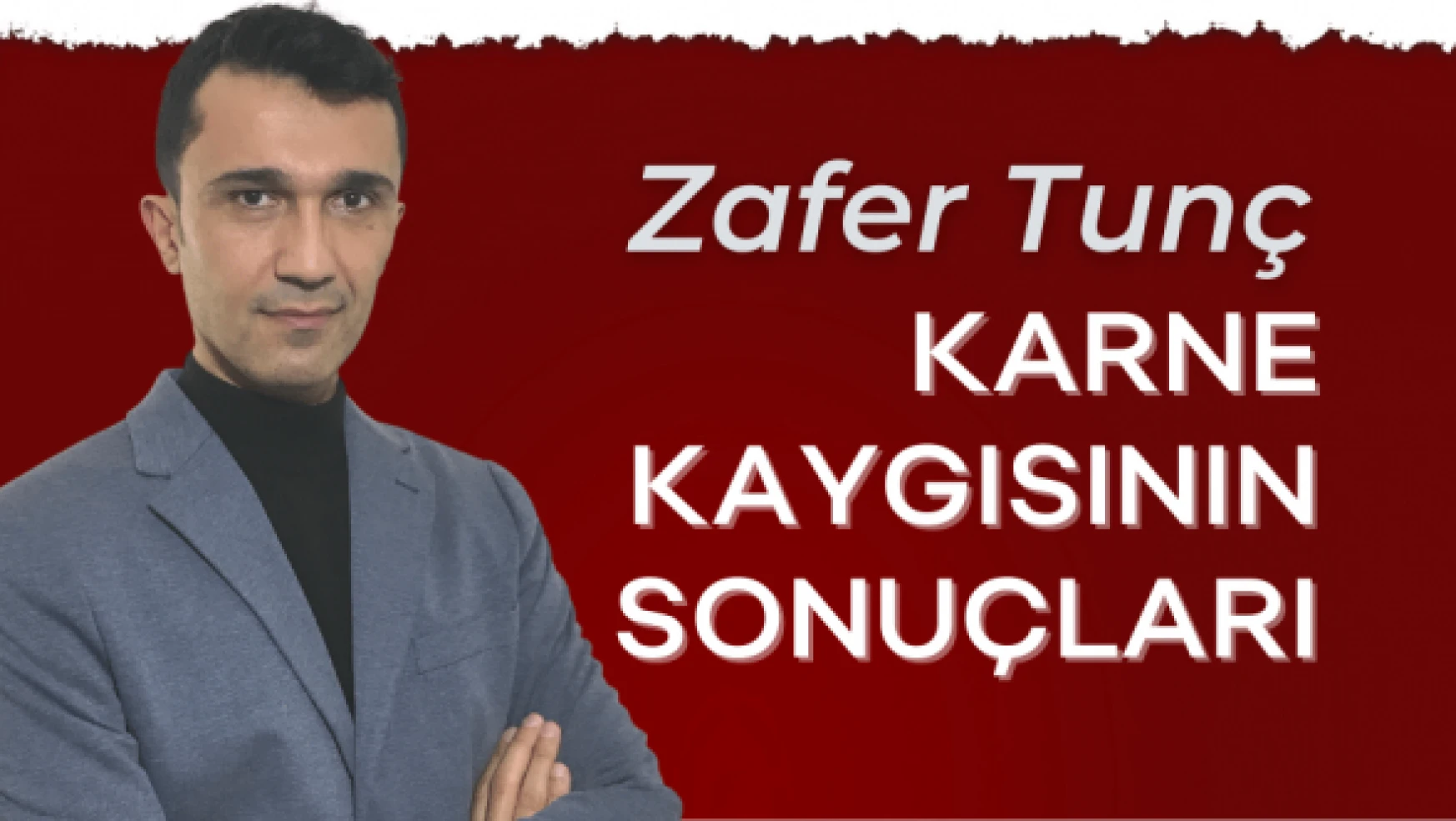 Eğitimci-Yazar Zafer Tunç yazdı: "Karne kaygısı"