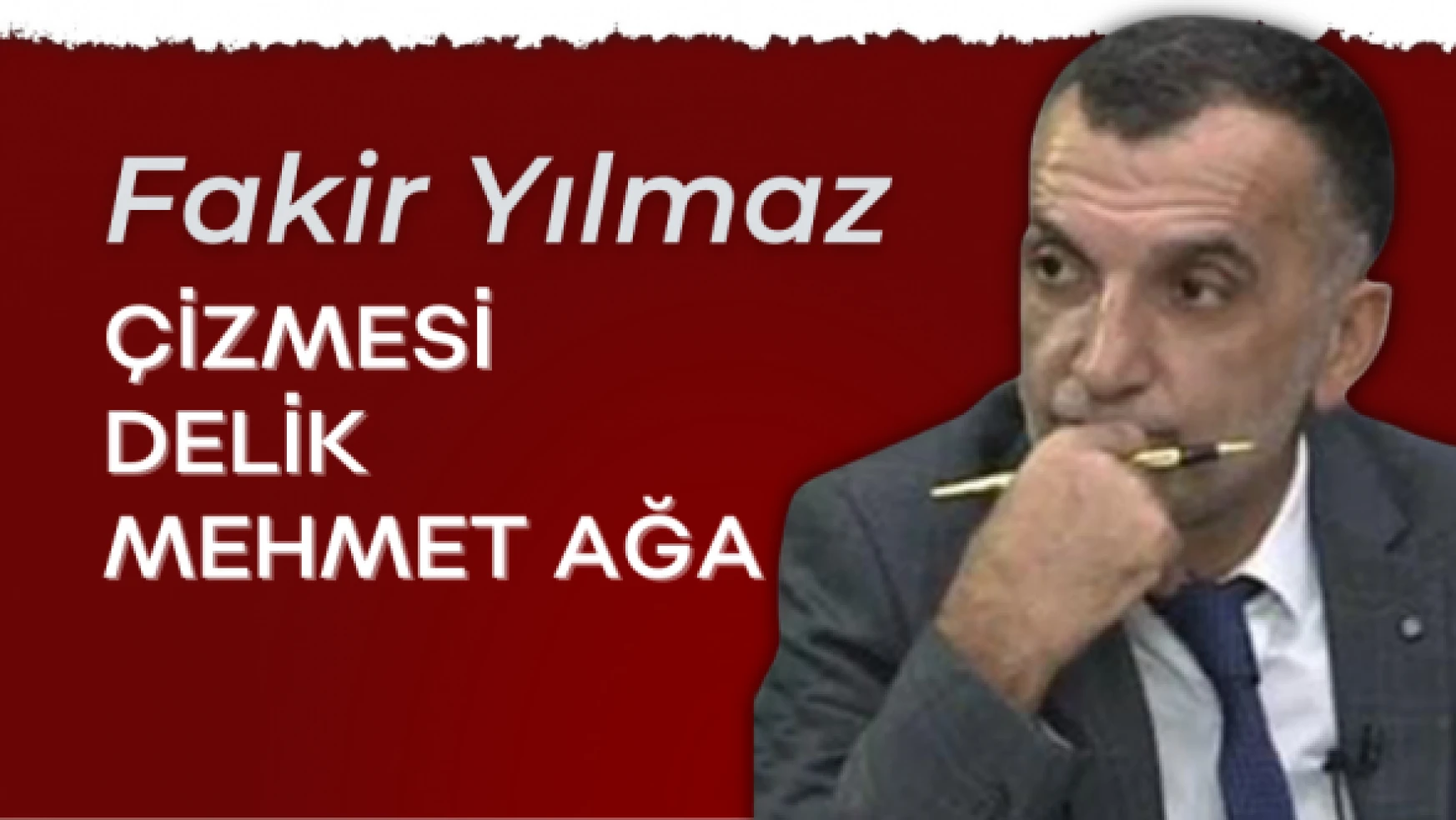 Gazeteci Fakir Yılmaz yazdı... "Çizmesi delik Mehmet Ağa"