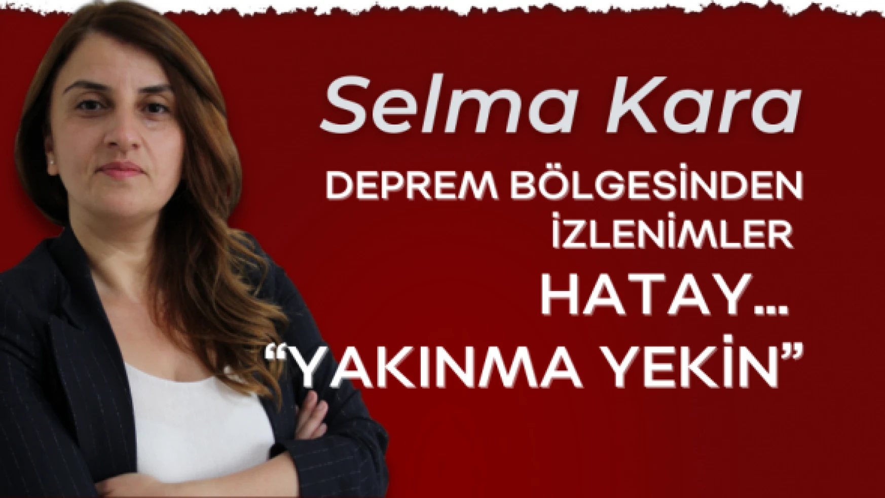 Gazeteci Selma Kara Hatay izlenimlerini yazdı...