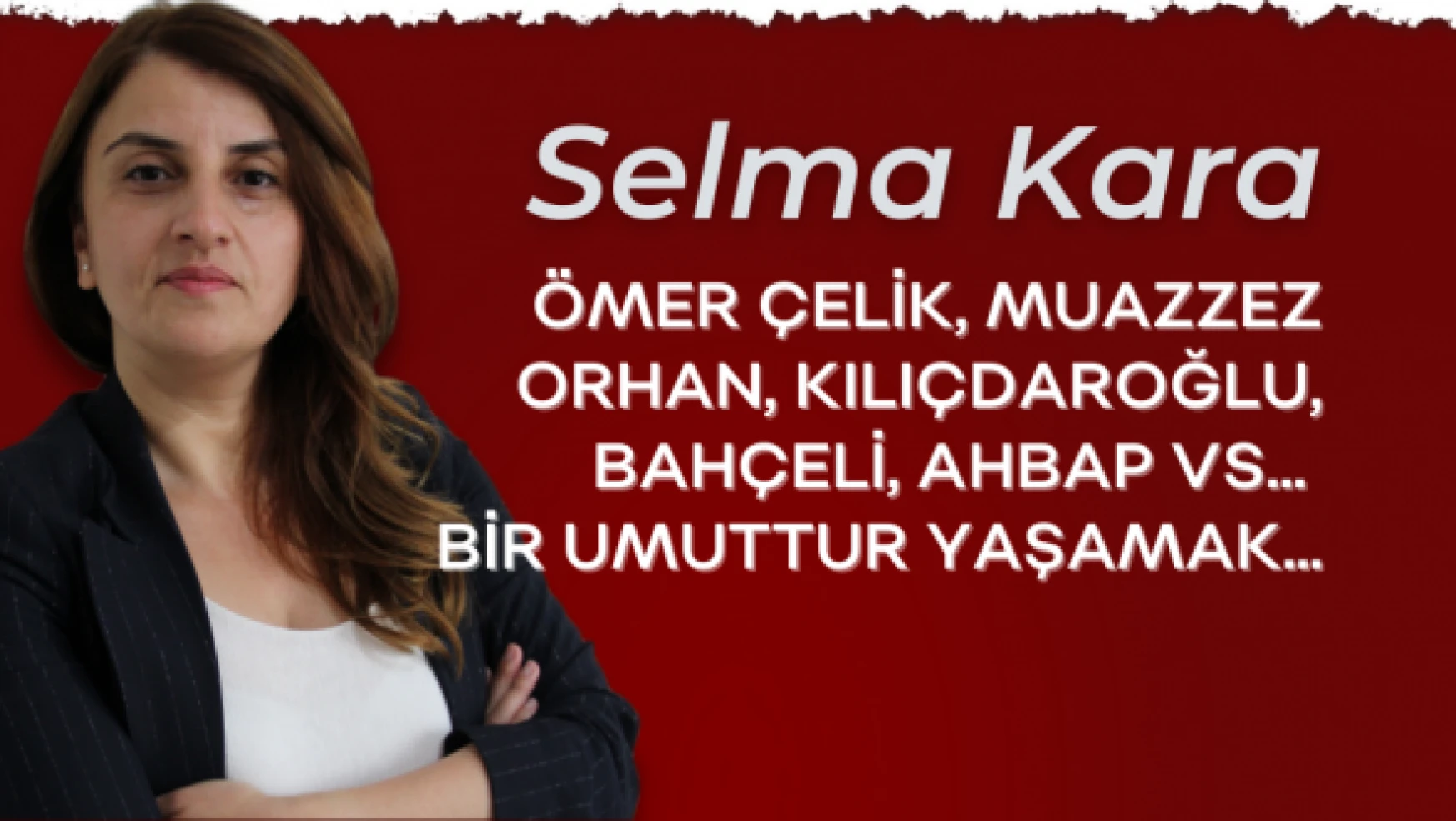 Gazeteci Selma Kara yazdı: &quotBir umuttur yaşamak"