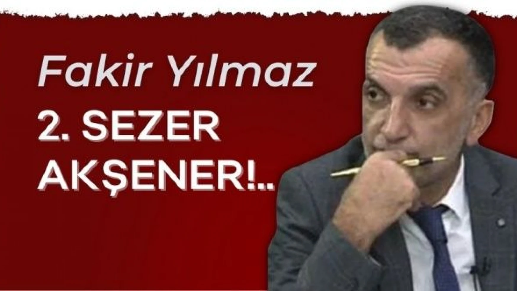 Gazeteci Fakir Yılmaz yazdı... 'ƈ. Sezer Akşener!..''