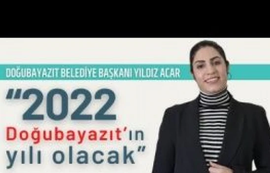 Doğubayazıt Belediye Başkanı Yıldız Acar: '2022 Doğubayazıt'ın yılı olacak'