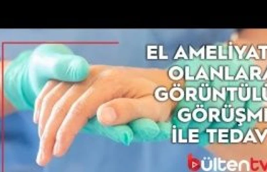 El ameliyatı olanlara &quotgörüntülü görüşme&quot ile tedavi imkanı