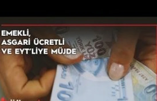 Emekli, Asgari ücretli ve EYT'liye müjde