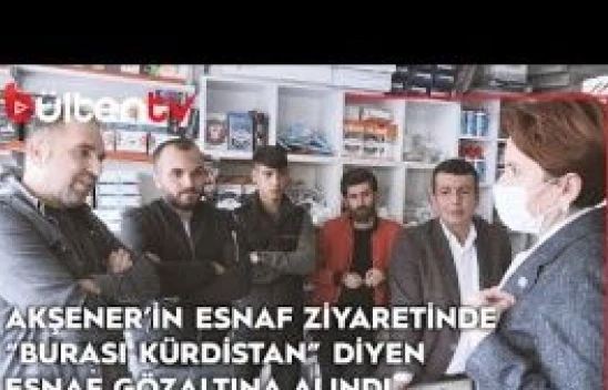 Esnaf Ziyaretinde bulunan Akşener'e &quotBurası Kürdistan&quot diyen esnaf gözaltına alındı