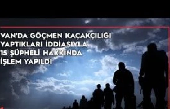 Göçmen kaçakçılığı yaptıkları iddiasıyla 15 şüpheli hakkında işlem yapıldı