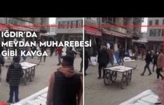 Iğdır'da meydan muharebesi gibi kavga