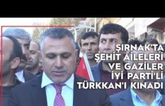 Şırnak'ta şehit aileleri ve gaziler, İYİ Parti'li Türkkan'ı kınadı