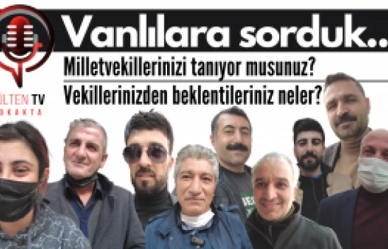 Bülten TV Van'da... Vanlılara milletvekillerini tanıyıp tanımadıklarını sorduk...