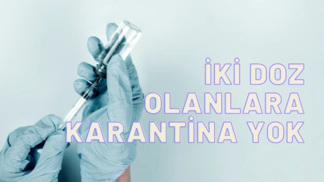 İkinci doz aşı olanlara karantina yok