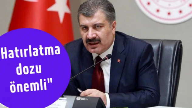 Sağlık Bakanı Koca: 'Hatırlatma dozuna ihtiyaç var'