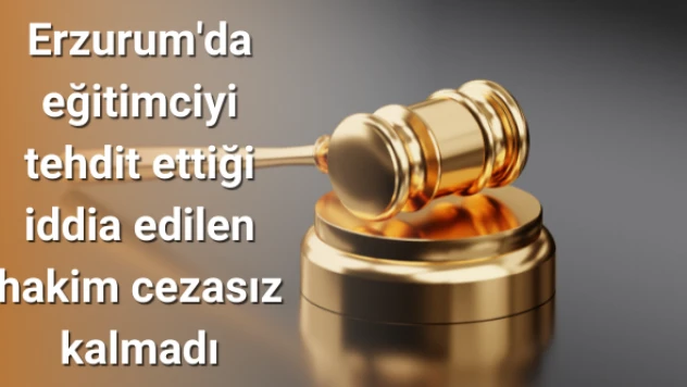 Eğitimciyi tehdit ettiği iddia edilen hakime adli para cezası