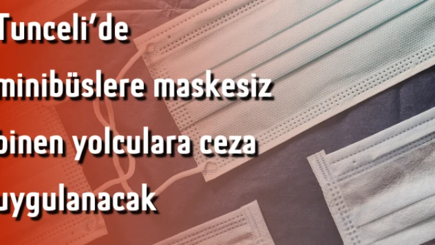 Tunceli'de maskesizlere ceza yağacak