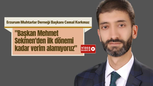 Erzurum Muhtarlar Derneği'nden Başkan Sekmen'e sitem var