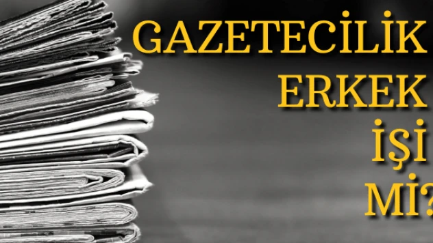 Gazetecilik erkek işi mi?
