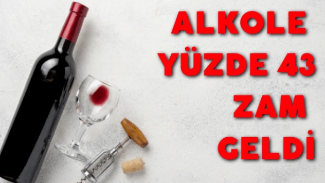 Alkole yüzde 43 zam!