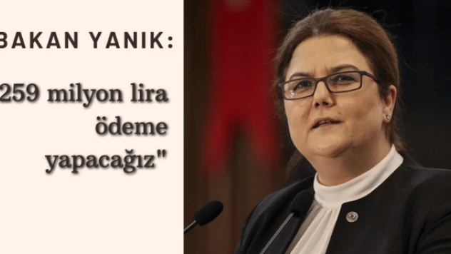 Bakan Yanık: &quot259 milyon lira ödeme yapacağız&quot