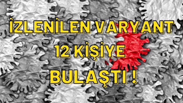 'İzlenilen varyant' 12 kişiye bulaştı!