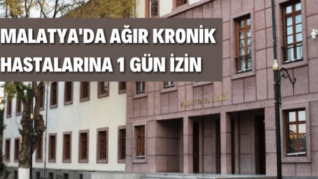 Malatya'da ağır ve kronik hastalığı olanlara izin