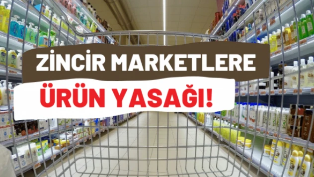 Zincir marketlerde bu ürünler satılmayacak