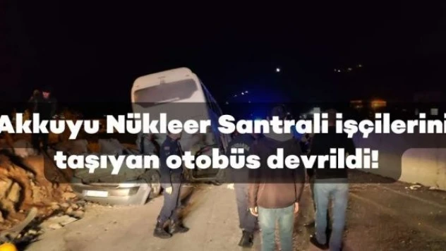Akkuyu Nükleer Santrali işçilerini taşıyan otobüs devrildi! &nbsp1 ölü, 32  yaralı