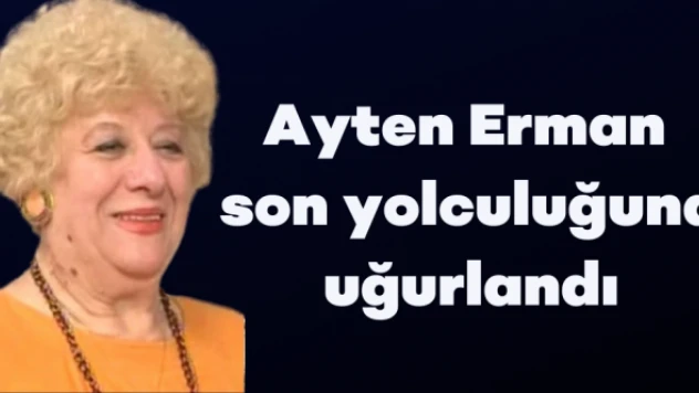Ayten Erman son yolculuğuna uğurlandı