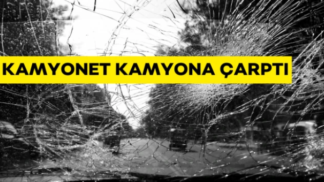 Kamyonet kamyona arkadan çarptı: 2 yaralı