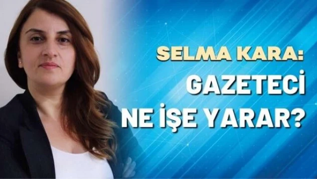 Selma Kara yazdı: 'Gazeteci ne işe yarar?'