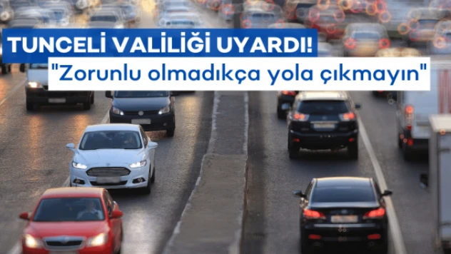 Tunceli Valiliği'nden yolculara uyarı!