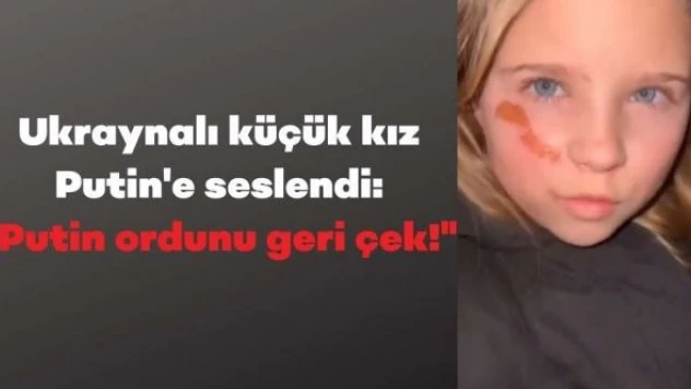 Ukraynalı küçük kız, Putin'e seslendi: &quotPutin ordunu geri çek!&quot