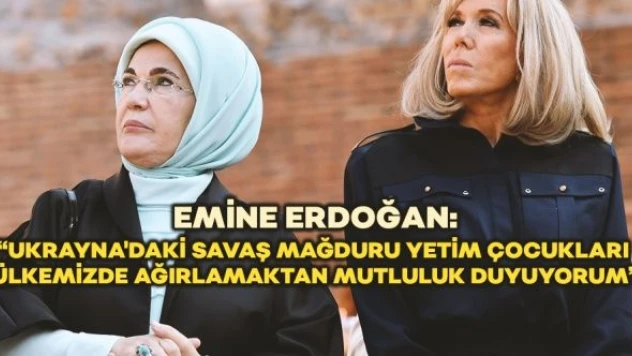 Emine Erdoğan'dan Ukrayna'daki savaş mağdurları ile ilgili açıklama