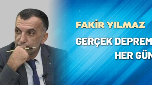 Gazeteci Fakir Yılmaz yazdı: Gerçek deprem her gün