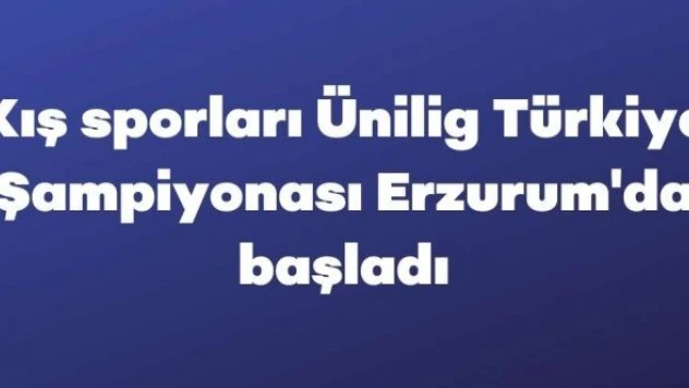 Kış sporları Ünilig Türkiye Şampiyonası Erzurum'da başladı