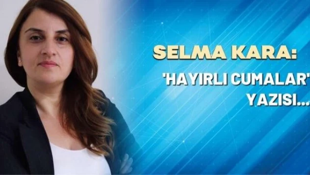 Selma Kara yazdı: ' 'Hayırlı Cumalar' yazısı...'