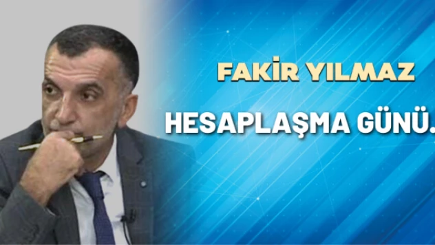 Gazeteci Fakir Yılmaz yazdı: Hesaplaşma günü...