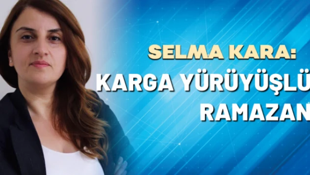 Selma Kara yazdı: Karga yürüyüşlü Ramazan