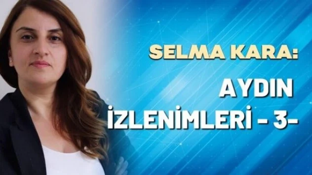 Selma Kara yazdı: 'Aydın izlenimleri -3-'