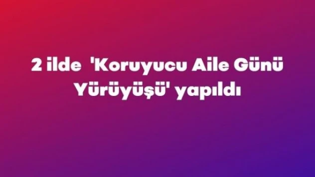 Bİngöl ve Elazığ'da  'Koruyucu Aile Günü Yürüyüşü' yapıldı